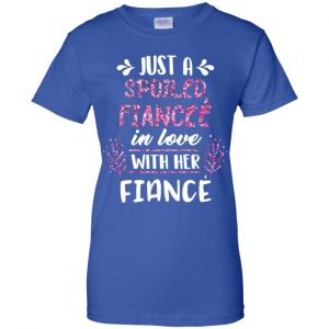 Just A Spoiled Fiancee' In Love With Her Fiance T-Shirts, Hoodie, Tank 25