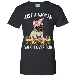 Pug Lovers: Just A Woman Who Loves Pug T-Shirts, Hoodie, Tank 22