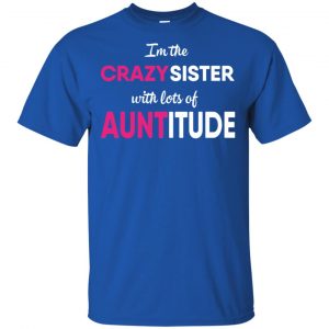 I'm The Crazy Sister With Lots Of Auntitude T-Shirts, Hoodie, Tank 16