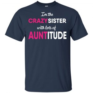 I'm The Crazy Sister With Lots Of Auntitude T-Shirts, Hoodie, Tank 17