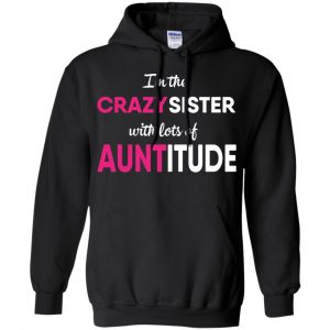 I'm The Crazy Sister With Lots Of Auntitude T-Shirts, Hoodie, Tank 18
