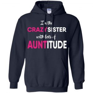 I'm The Crazy Sister With Lots Of Auntitude T-Shirts, Hoodie, Tank 19