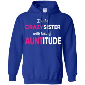 I'm The Crazy Sister With Lots Of Auntitude T-Shirts, Hoodie, Tank 21