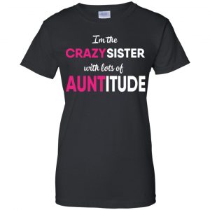 I'm The Crazy Sister With Lots Of Auntitude T-Shirts, Hoodie, Tank 22