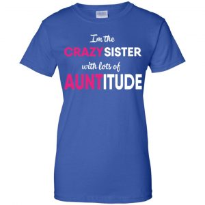 I'm The Crazy Sister With Lots Of Auntitude T-Shirts, Hoodie, Tank 25
