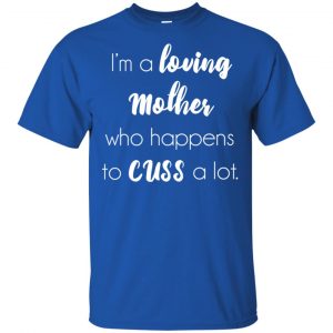 I'm A Loving Mother Who Happens To Cuss A Lot T-Shirts, Hoodie, Tank 16
