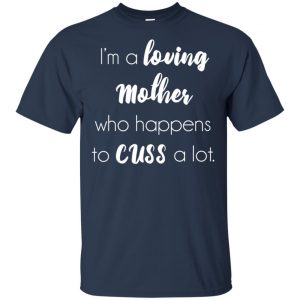 I'm A Loving Mother Who Happens To Cuss A Lot T-Shirts, Hoodie, Tank 17