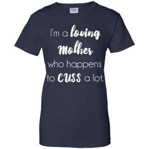 I'm A Loving Mother Who Happens To Cuss A Lot T-Shirts, Hoodie, Tank 24