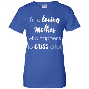 I'm A Loving Mother Who Happens To Cuss A Lot T-Shirts, Hoodie, Tank 25