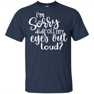 I'm Sorry Did I Roll My Eyes Out Loud? T-Shirts, Hoodie, Tank 17