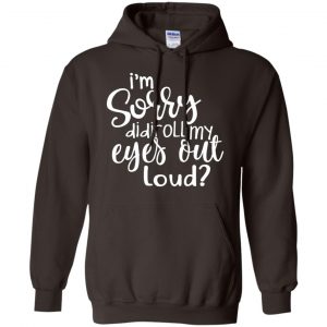 I'm Sorry Did I Roll My Eyes Out Loud? T-Shirts, Hoodie, Tank 20
