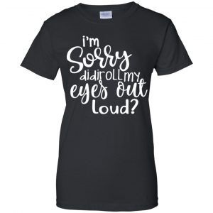 I'm Sorry Did I Roll My Eyes Out Loud? T-Shirts, Hoodie, Tank 22