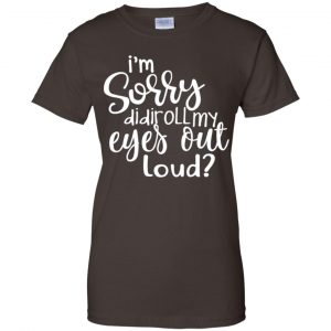 I'm Sorry Did I Roll My Eyes Out Loud? T-Shirts, Hoodie, Tank 23