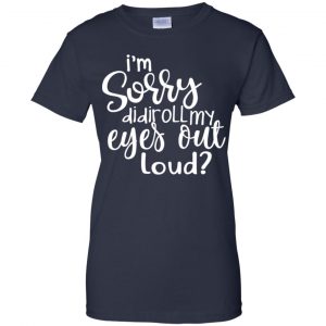 I'm Sorry Did I Roll My Eyes Out Loud? T-Shirts, Hoodie, Tank 24