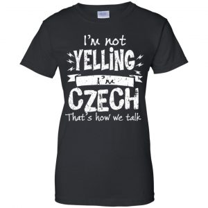 I'm Not Yelling I'm Czech That's How We Talk T-Shirts, Hoodie, Tank 22