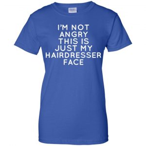 I'm Not Angry This Is Just My Hairdresser Face T-Shirts, Hoodie, Tank 25