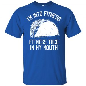 I'm Into Fitness Fit'ness Taco In My Mouth Funny Gym T-Shirts, Hoodie, Tank 16