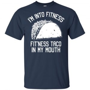 I'm Into Fitness Fit'ness Taco In My Mouth Funny Gym T-Shirts, Hoodie, Tank 17