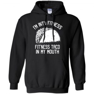 I'm Into Fitness Fit'ness Taco In My Mouth Funny Gym T-Shirts, Hoodie, Tank 18