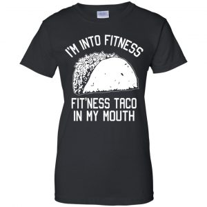 I'm Into Fitness Fit'ness Taco In My Mouth Funny Gym T-Shirts, Hoodie, Tank 22