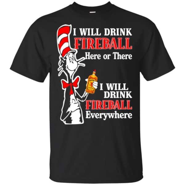 I Will Drink Fireball Here Or There I Will Drink Fireball Everywhere T-Shirts, Hoodie, Tank 3