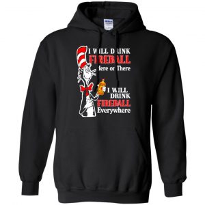 I Will Drink Fireball Here Or There I Will Drink Fireball Everywhere T-Shirts, Hoodie, Tank 18