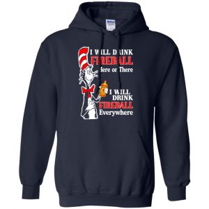 I Will Drink Fireball Here Or There I Will Drink Fireball Everywhere T-Shirts, Hoodie, Tank 19