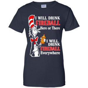 I Will Drink Fireball Here Or There I Will Drink Fireball Everywhere T-Shirts, Hoodie, Tank 24