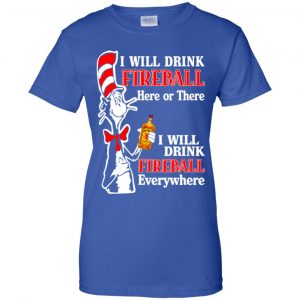I Will Drink Fireball Here Or There I Will Drink Fireball Everywhere T-Shirts, Hoodie, Tank 25