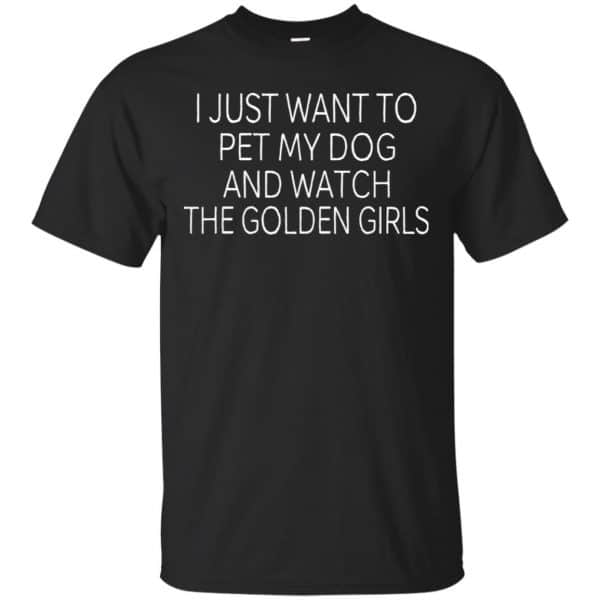 I Just Want To Pet My Dog And Watch The Golden Girls T-Shirts, Hoodie, Tank 2