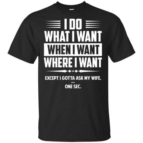 I Do What I Want Where I Want Except I Gotta Ask My Wife ... One Sec T-Shirts, Hoodie, Tank 3