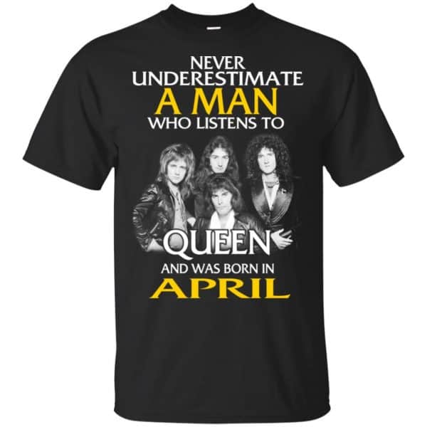 A Man Who Listens To Queen And Was Born In April T-Shirts, Hoodie, Tank 3