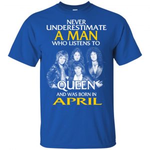 A Man Who Listens To Queen And Was Born In April T-Shirts, Hoodie, Tank 15
