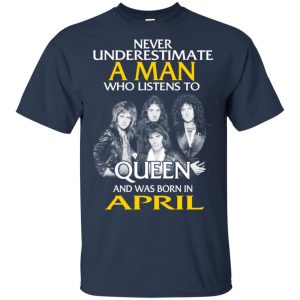 A Man Who Listens To Queen And Was Born In April T-Shirts, Hoodie, Tank 16