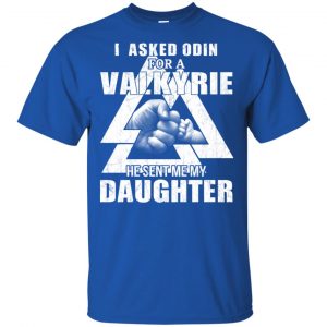 I Asked Odin For A Valkyrie He Sent Me My Daughter T-Shirts, Hoodie, Tank 16