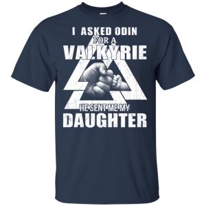 I Asked Odin For A Valkyrie He Sent Me My Daughter T-Shirts, Hoodie, Tank 17