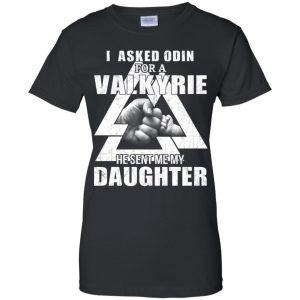 I Asked Odin For A Valkyrie He Sent Me My Daughter T-Shirts, Hoodie, Tank 22