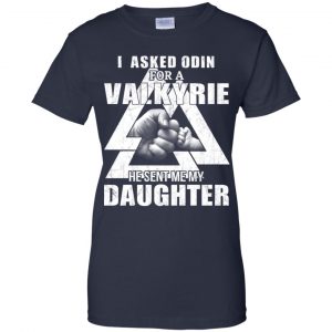 I Asked Odin For A Valkyrie He Sent Me My Daughter T-Shirts, Hoodie, Tank 24