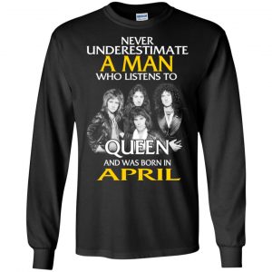 A Man Who Listens To Queen And Was Born In April T-Shirts, Hoodie, Tank 18