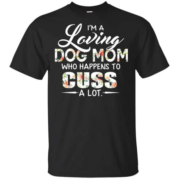 I'm A Loving Dog Mom Who Happens To Cuss A Lot T-Shirts, Hoodie, Tank 3