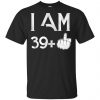I Am 39+ 40th Birthday Funny T-Shirts, Hoodie, Tank 2