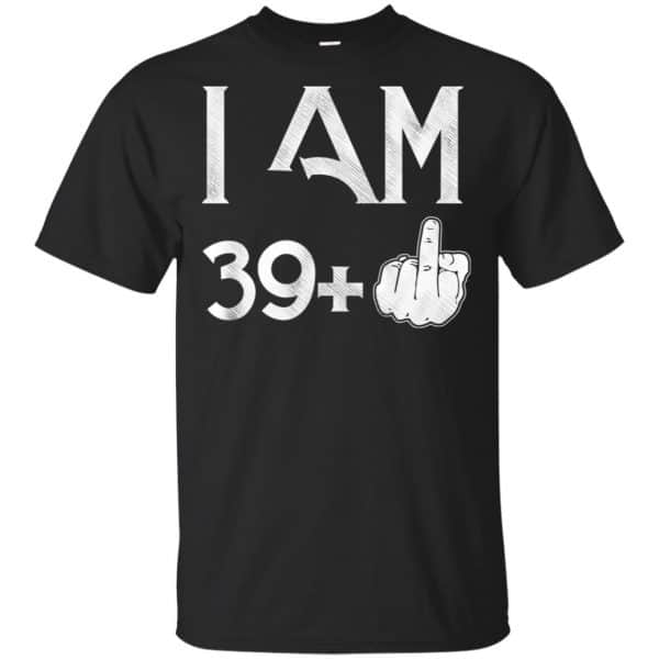 I Am 39+ 40th Birthday Funny T-Shirts, Hoodie, Tank 3