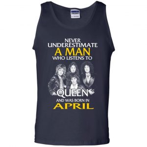 A Man Who Listens To Queen And Was Born In April T-Shirts, Hoodie, Tank 25