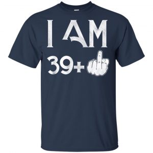 I Am 39+ 40th Birthday Funny T-Shirts, Hoodie, Tank 17