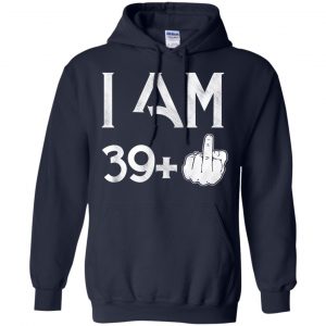 I Am 39+ 40th Birthday Funny T-Shirts, Hoodie, Tank 19