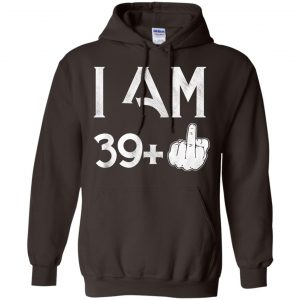 I Am 39+ 40th Birthday Funny T-Shirts, Hoodie, Tank 20