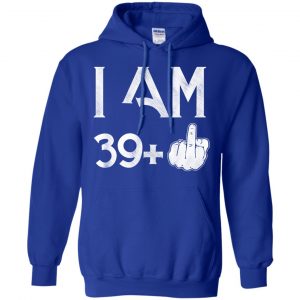 I Am 39+ 40th Birthday Funny T-Shirts, Hoodie, Tank 21