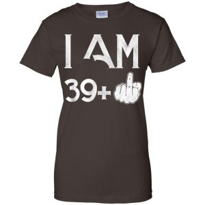 I Am 39+ 40th Birthday Funny T-Shirts, Hoodie, Tank 23