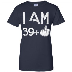 I Am 39+ 40th Birthday Funny T-Shirts, Hoodie, Tank 24