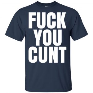Fuck You Cunt T-Shirts, Hoodie, Tank 17